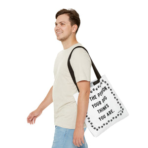 Dog Thinks You Are Tote